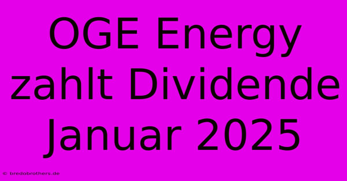 OGE Energy Zahlt Dividende Januar 2025