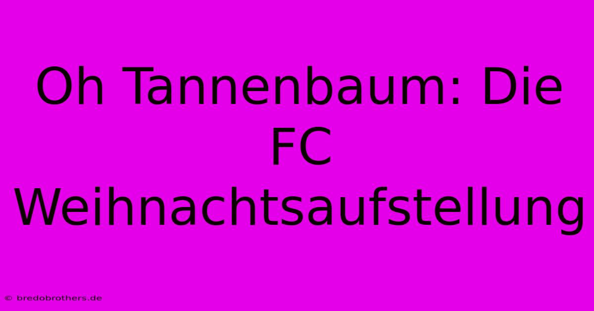 Oh Tannenbaum: Die FC Weihnachtsaufstellung