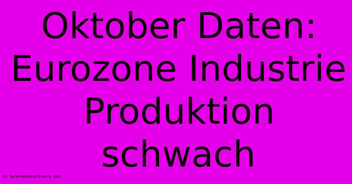 Oktober Daten: Eurozone Industrie Produktion Schwach