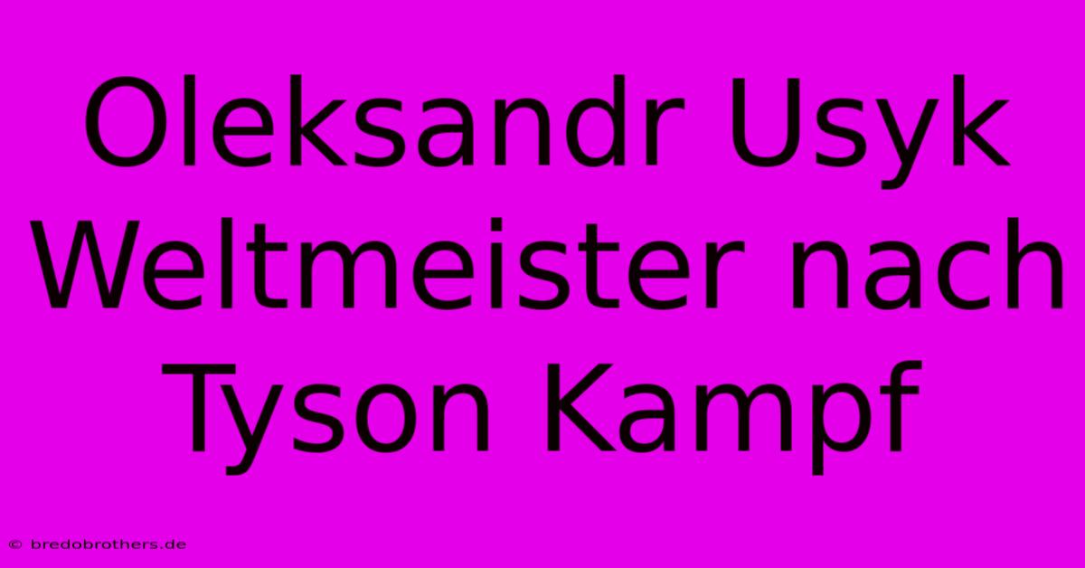 Oleksandr Usyk Weltmeister Nach Tyson Kampf