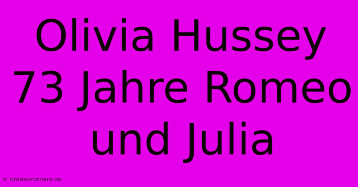 Olivia Hussey 73 Jahre Romeo Und Julia