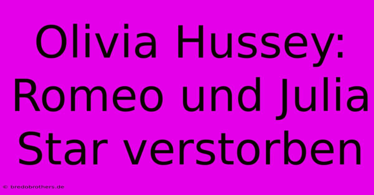 Olivia Hussey: Romeo Und Julia Star Verstorben