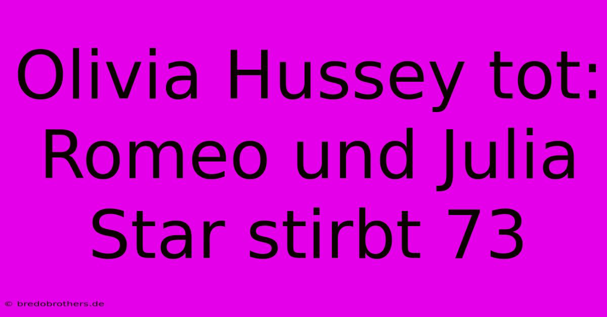 Olivia Hussey Tot: Romeo Und Julia Star Stirbt 73