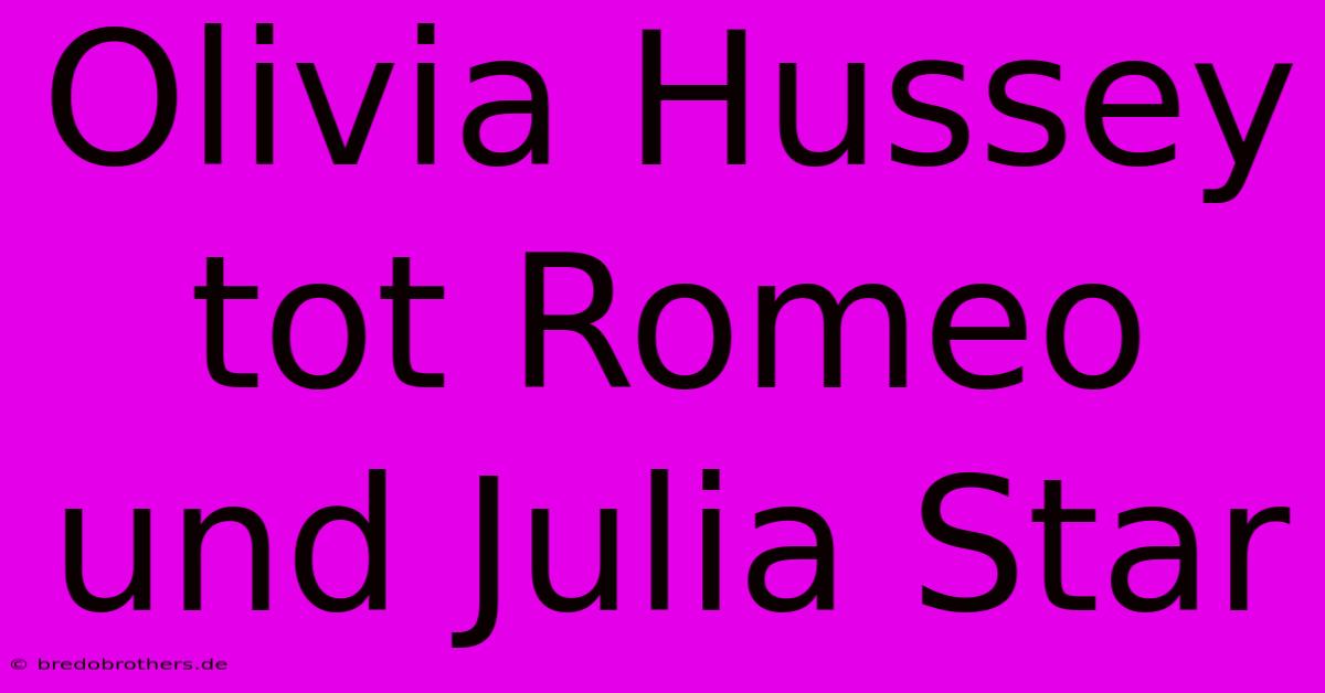 Olivia Hussey Tot Romeo Und Julia Star