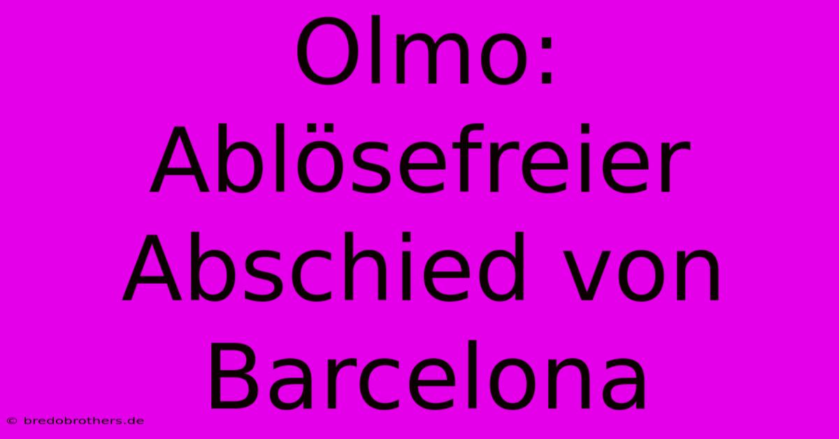 Olmo: Ablösefreier Abschied Von Barcelona