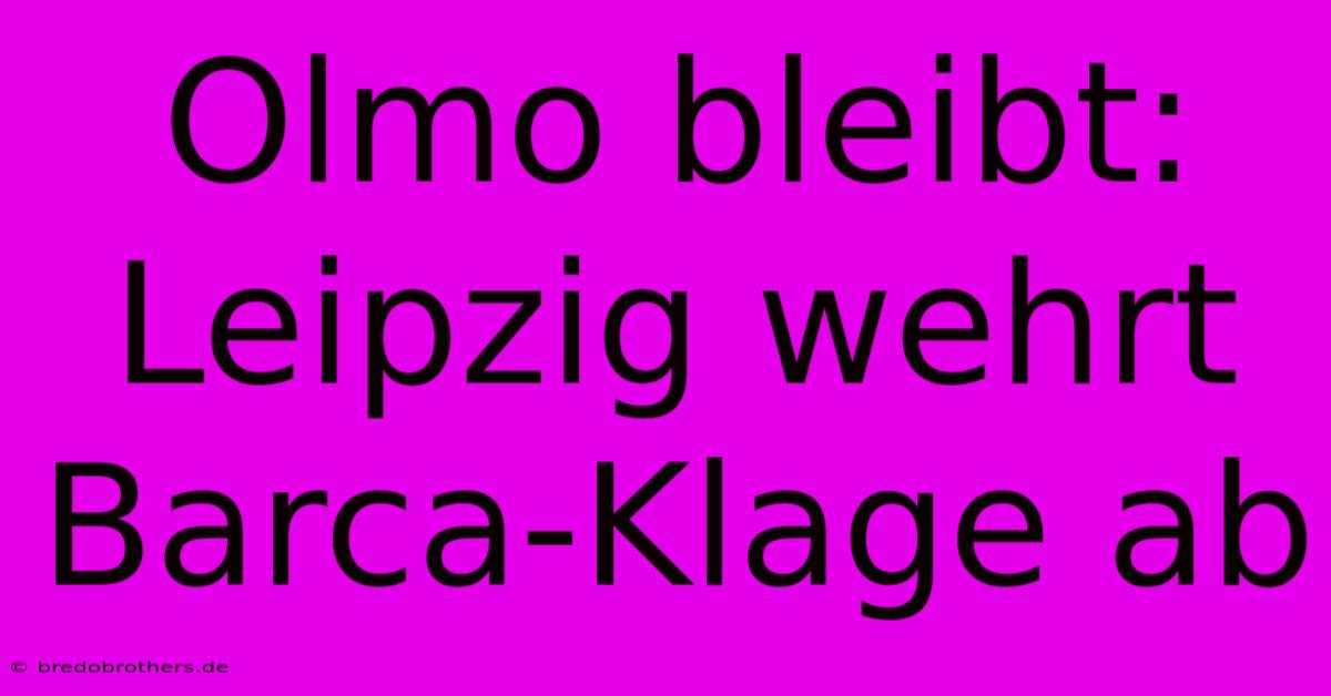 Olmo Bleibt: Leipzig Wehrt Barca-Klage Ab