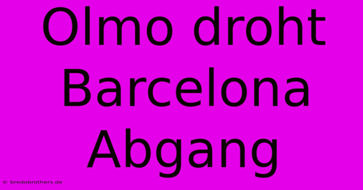 Olmo Droht Barcelona Abgang