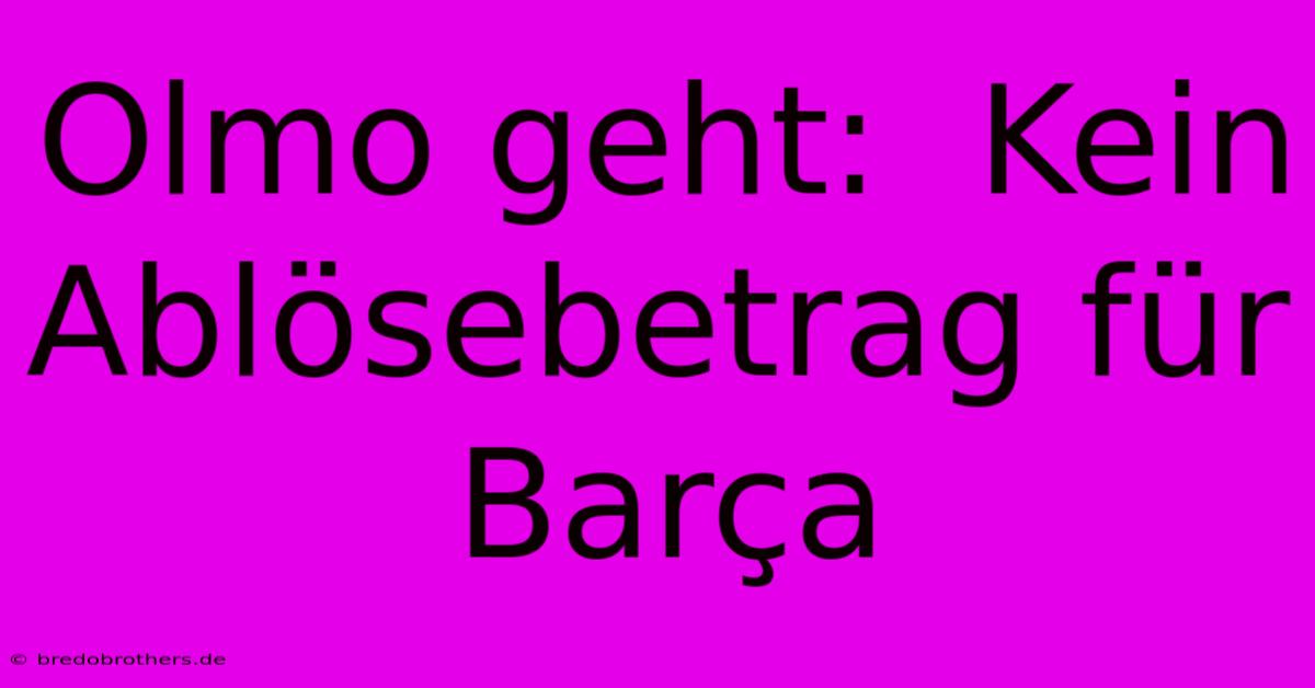 Olmo Geht:  Kein Ablösebetrag Für Barça