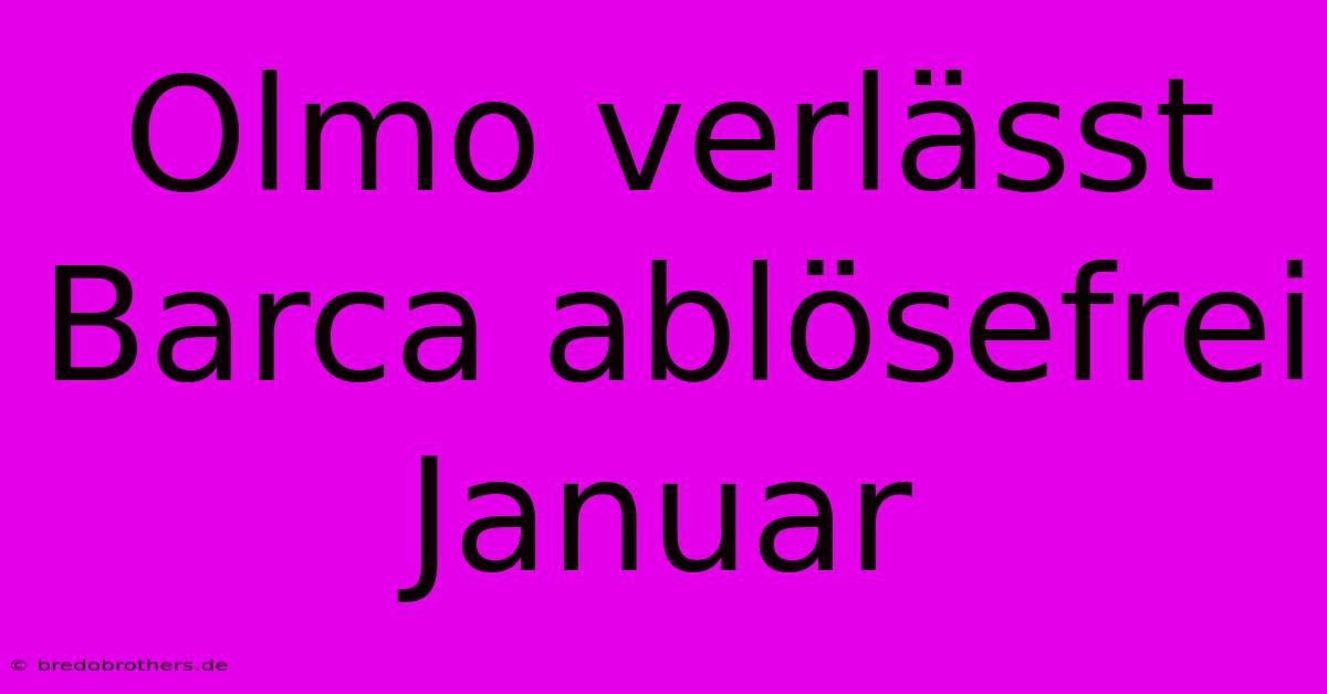 Olmo Verlässt Barca Ablösefrei Januar