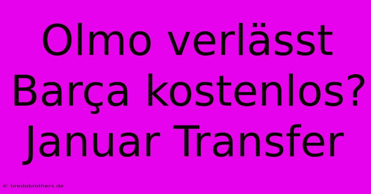 Olmo Verlässt Barça Kostenlos? Januar Transfer