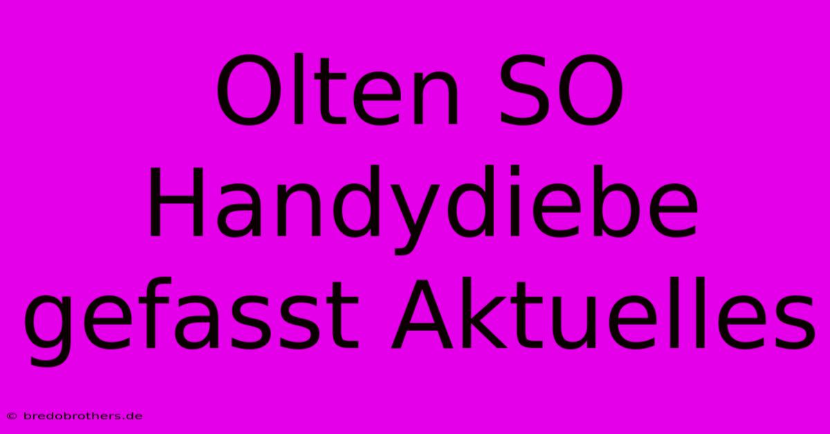 Olten SO Handydiebe Gefasst Aktuelles