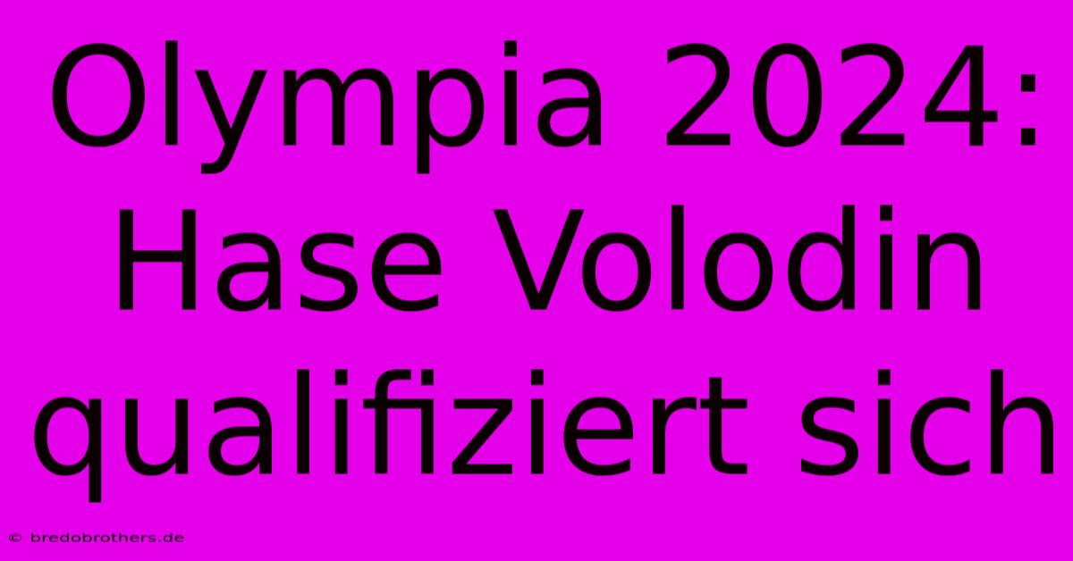 Olympia 2024: Hase Volodin Qualifiziert Sich