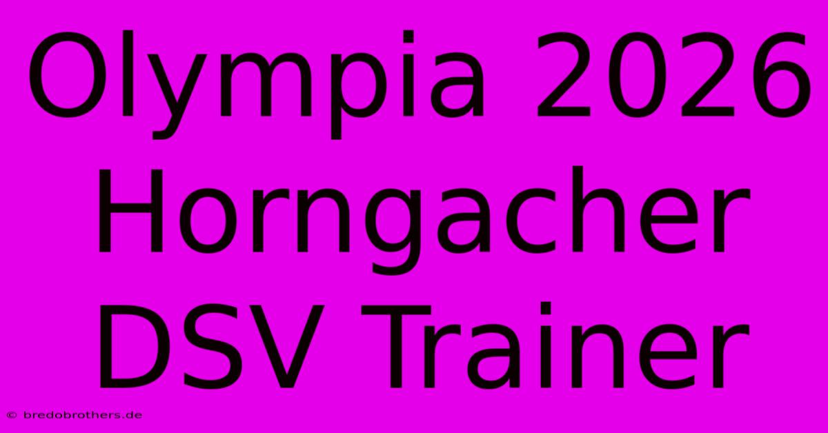 Olympia 2026 Horngacher DSV Trainer