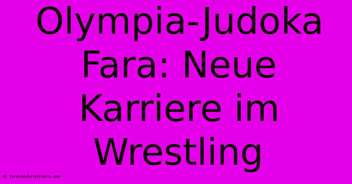 Olympia-Judoka Fara: Neue Karriere Im Wrestling