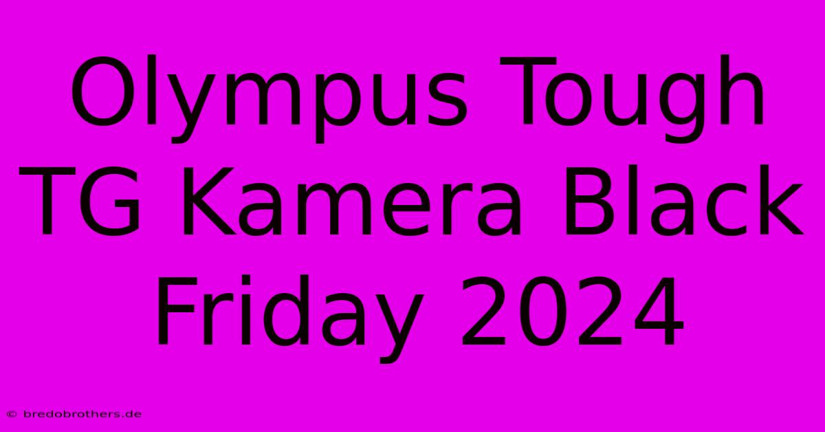 Olympus Tough TG Kamera Black Friday 2024