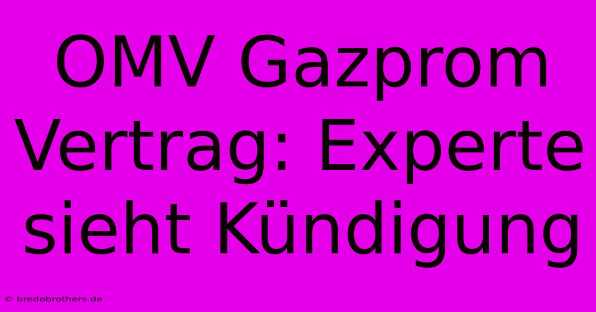 OMV Gazprom Vertrag: Experte Sieht Kündigung