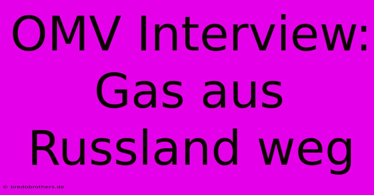 OMV Interview:  Gas Aus Russland Weg