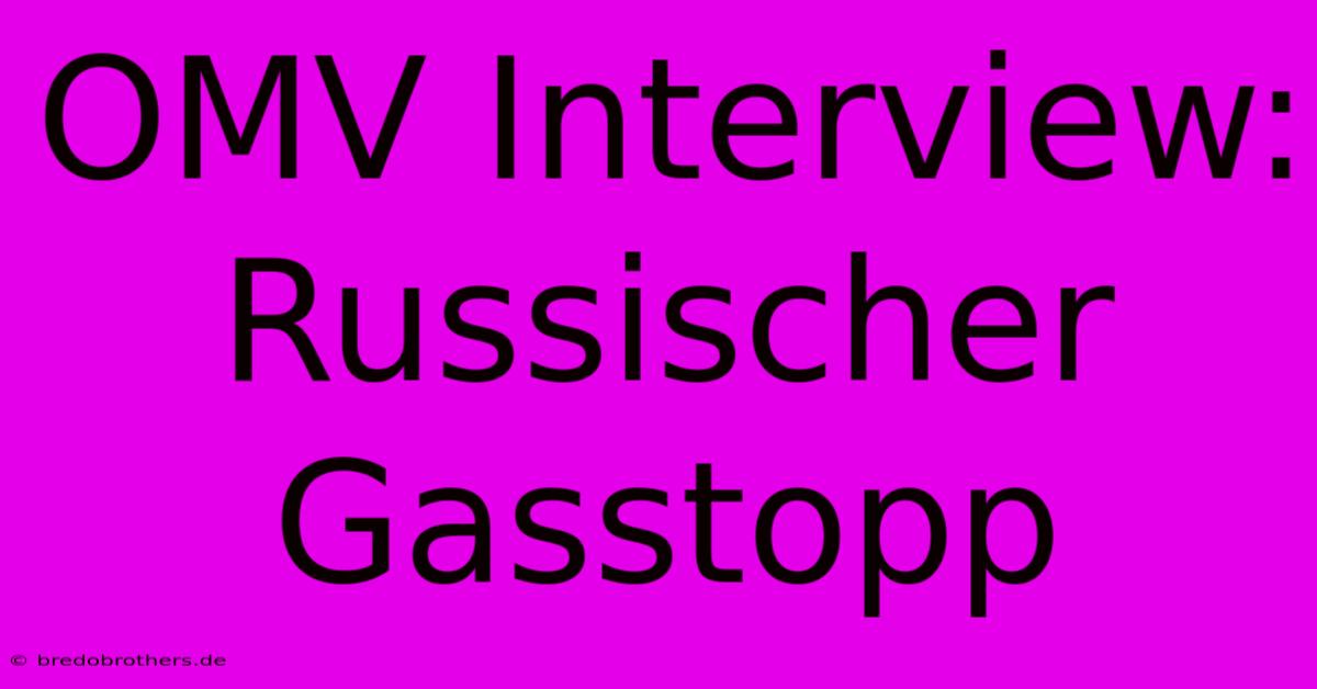 OMV Interview: Russischer Gasstopp