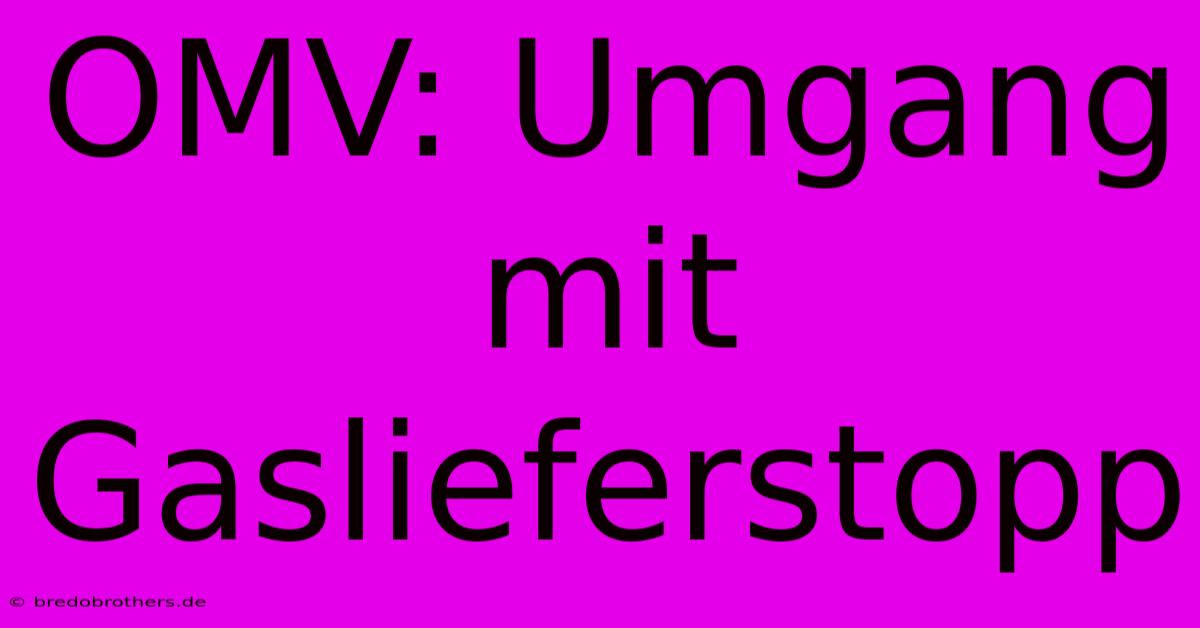 OMV: Umgang Mit Gaslieferstopp