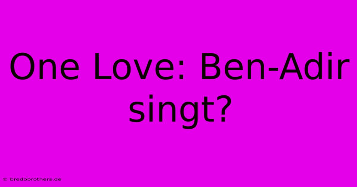 One Love: Ben-Adir Singt?