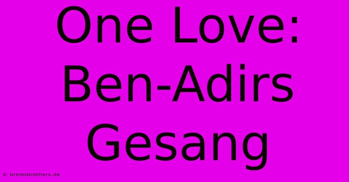 One Love: Ben-Adirs Gesang