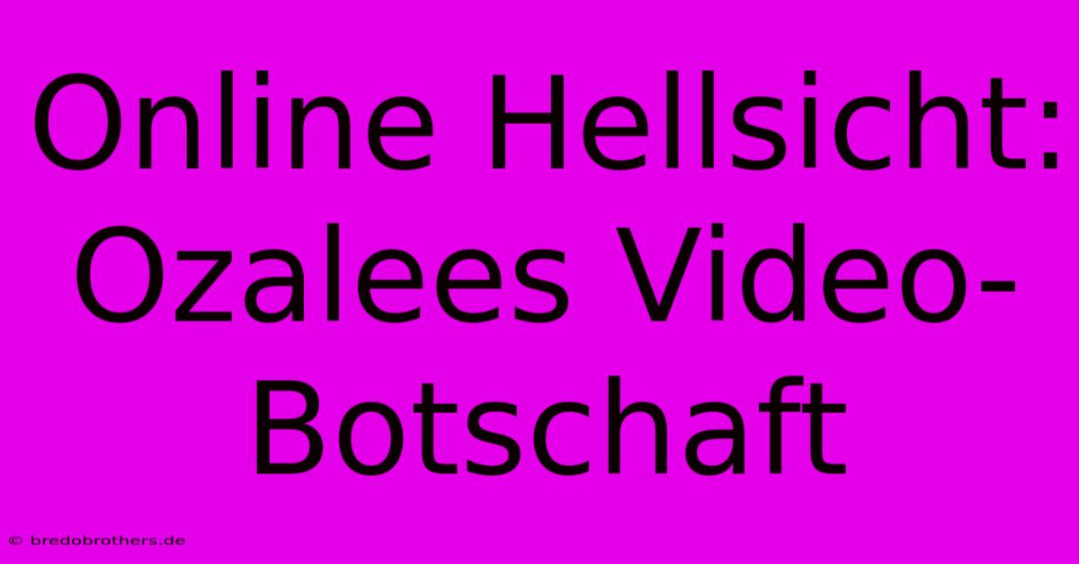 Online Hellsicht: Ozalees Video-Botschaft