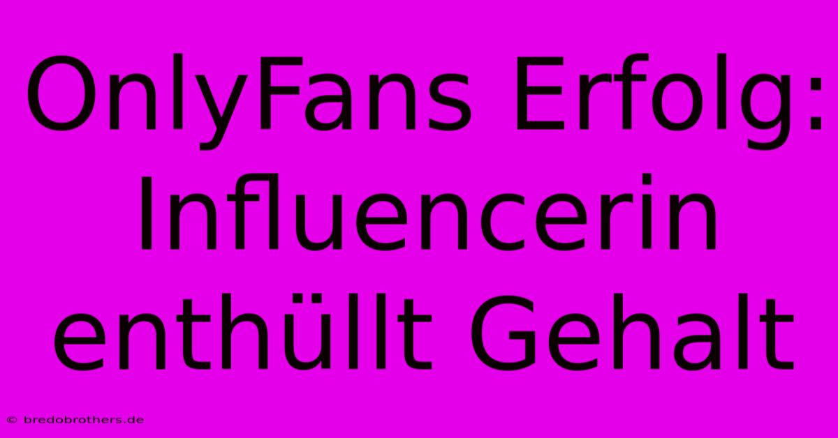 OnlyFans Erfolg: Influencerin Enthüllt Gehalt