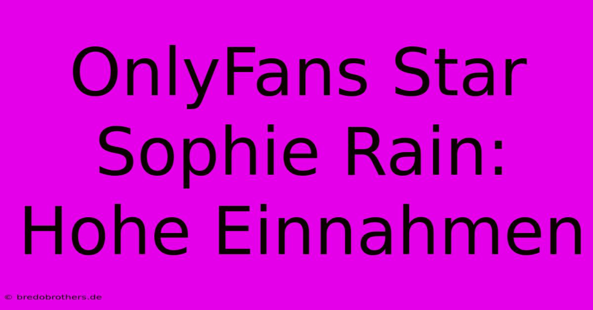 OnlyFans Star Sophie Rain:  Hohe Einnahmen