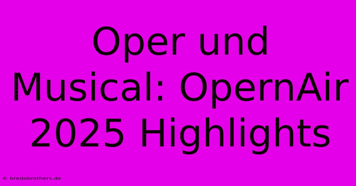 Oper Und Musical: OpernAir 2025 Highlights