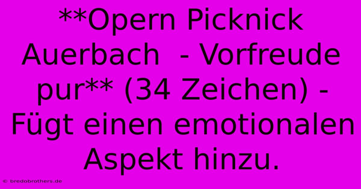 **Opern Picknick Auerbach  - Vorfreude Pur** (34 Zeichen) - Fügt Einen Emotionalen Aspekt Hinzu.