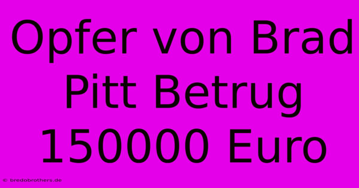 Opfer Von Brad Pitt Betrug 150000 Euro