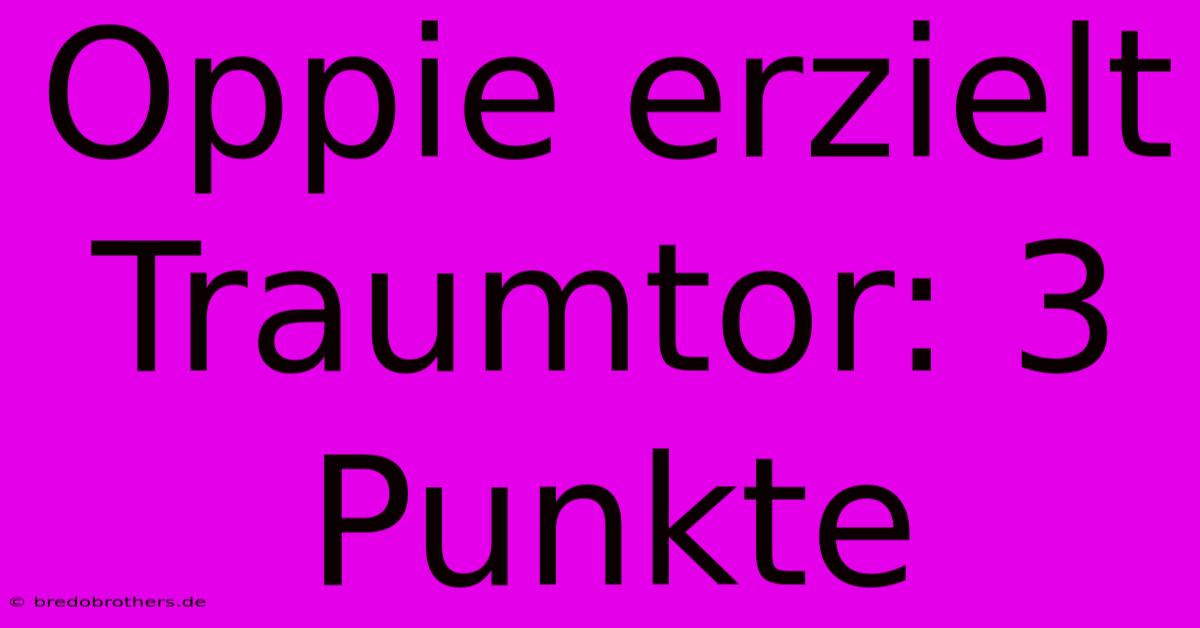 Oppie Erzielt Traumtor: 3 Punkte