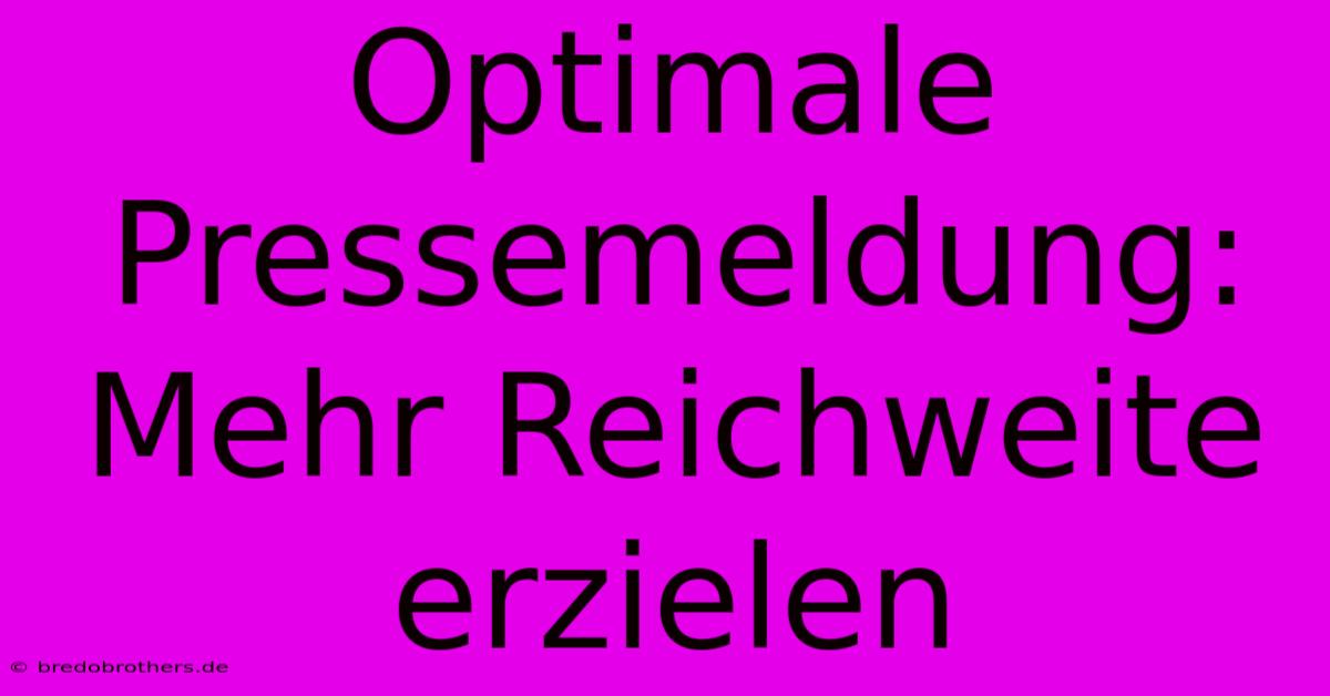 Optimale Pressemeldung: Mehr Reichweite Erzielen