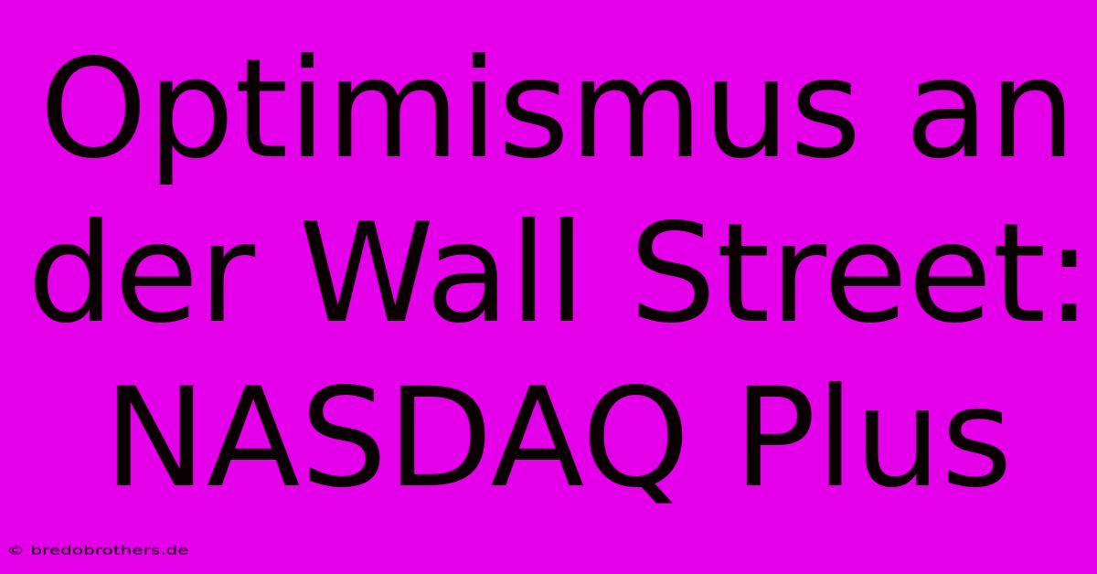 Optimismus An Der Wall Street: NASDAQ Plus