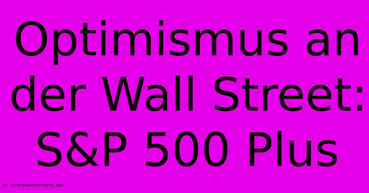 Optimismus An Der Wall Street: S&P 500 Plus