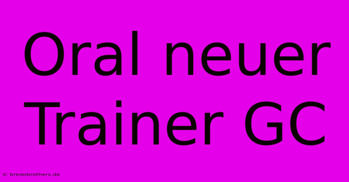 Oral Neuer Trainer GC