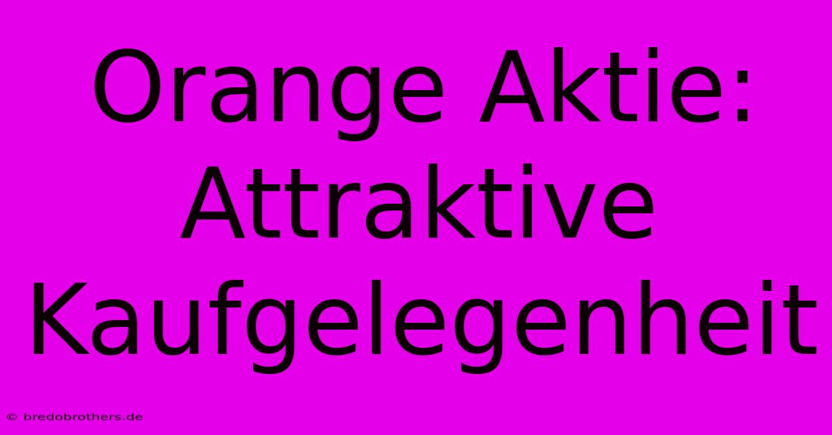 Orange Aktie: Attraktive Kaufgelegenheit