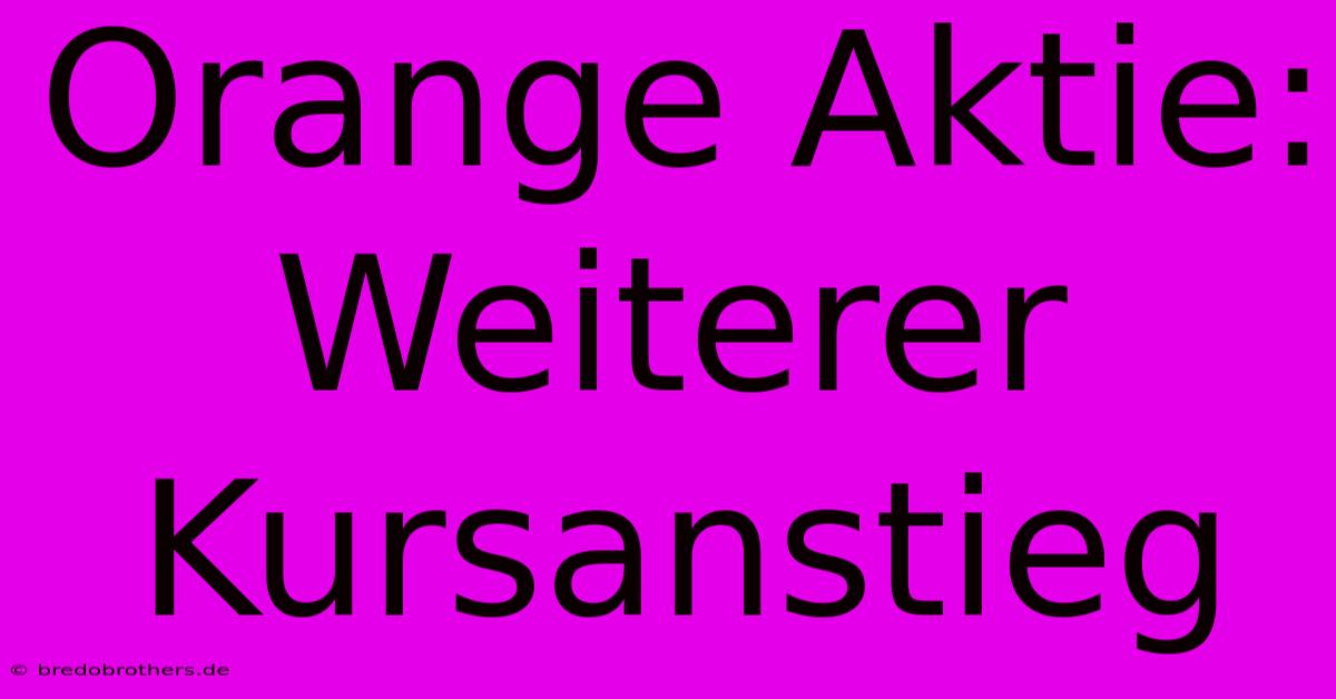 Orange Aktie: Weiterer Kursanstieg