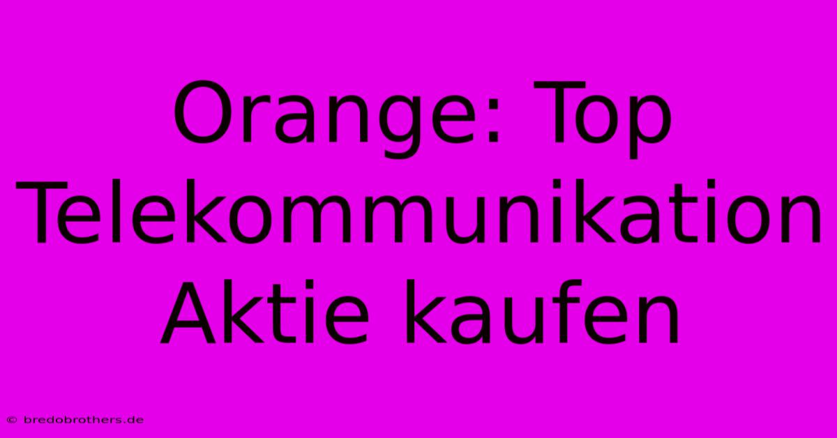 Orange: Top Telekommunikation Aktie Kaufen