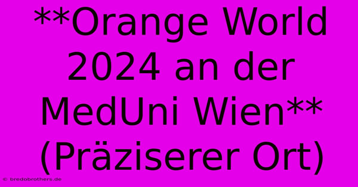 **Orange World 2024 An Der MedUni Wien** (Präziserer Ort)