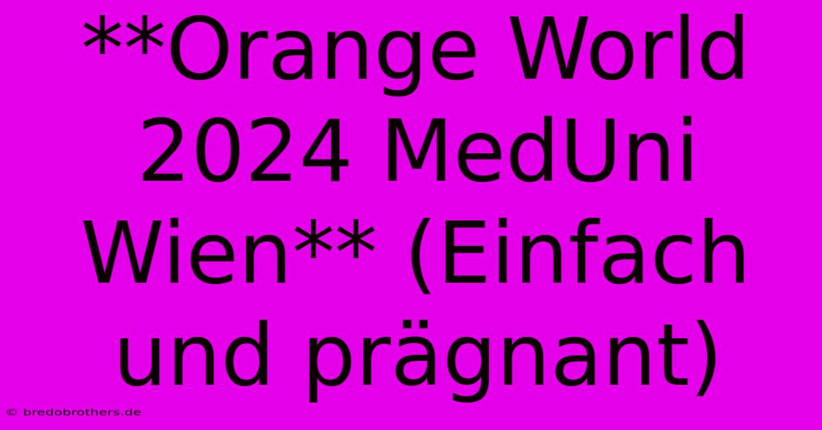 **Orange World 2024 MedUni Wien** (Einfach Und Prägnant)