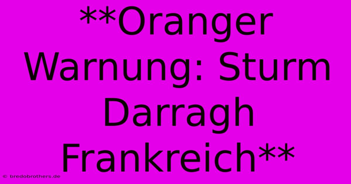 **Oranger Warnung: Sturm Darragh Frankreich**