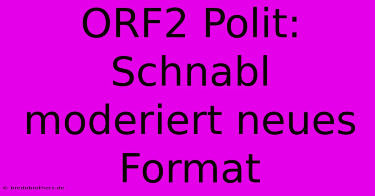 ORF2 Polit: Schnabl Moderiert Neues Format