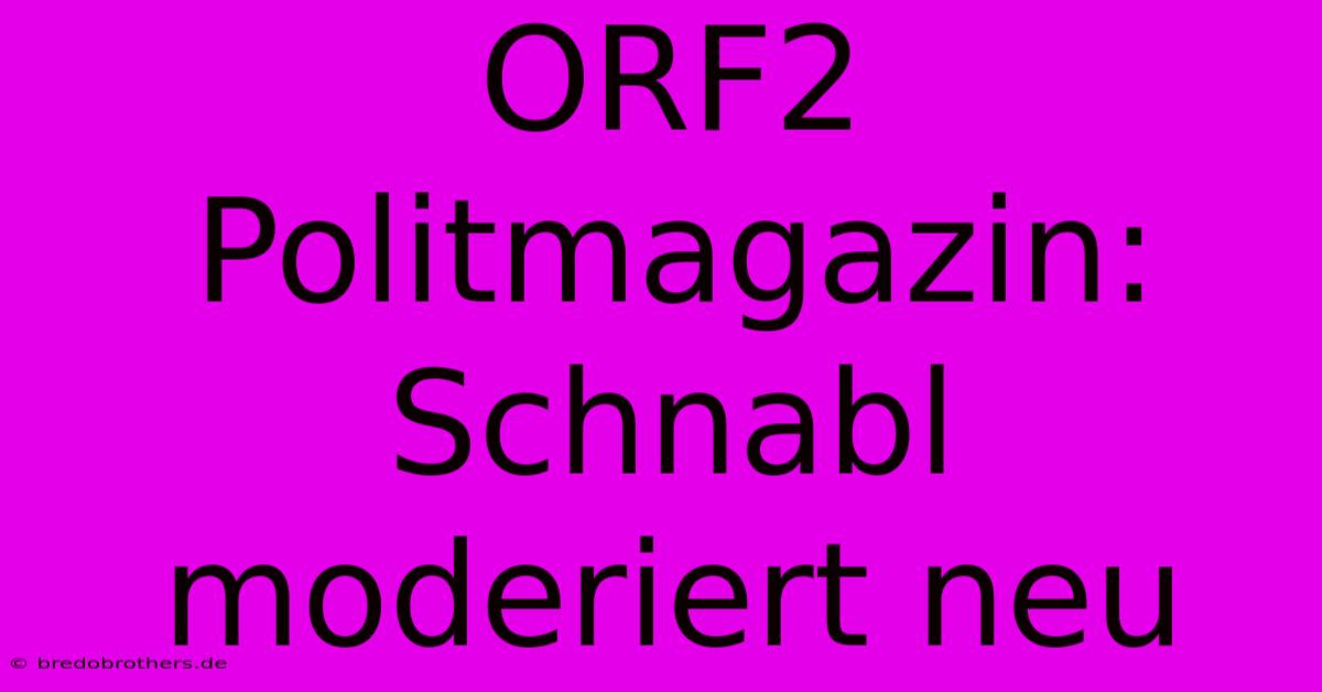 ORF2 Politmagazin: Schnabl Moderiert Neu