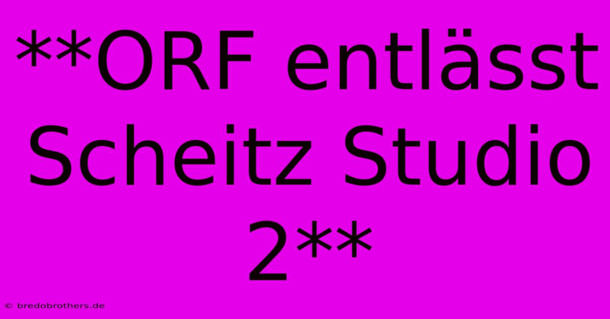 **ORF Entlässt Scheitz Studio 2**