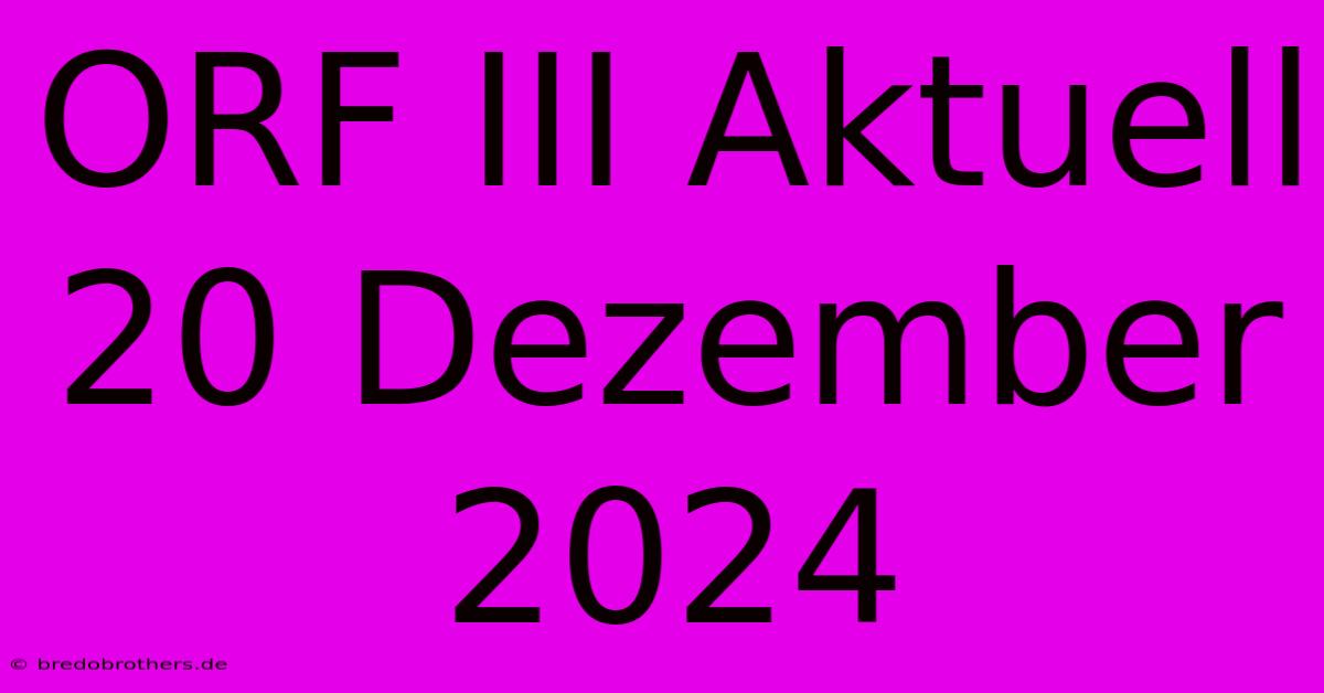 ORF III Aktuell 20 Dezember 2024