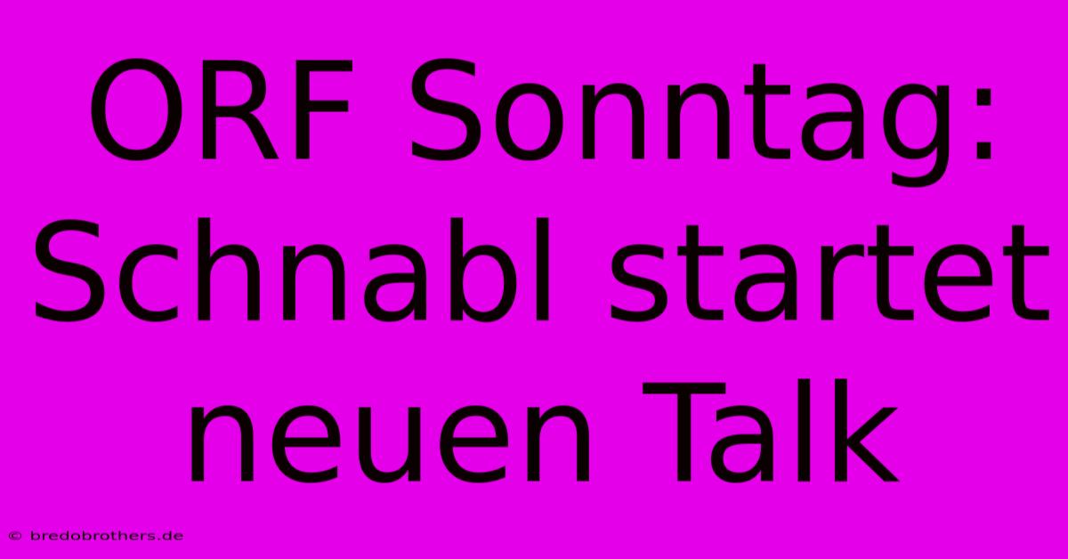 ORF Sonntag: Schnabl Startet Neuen Talk