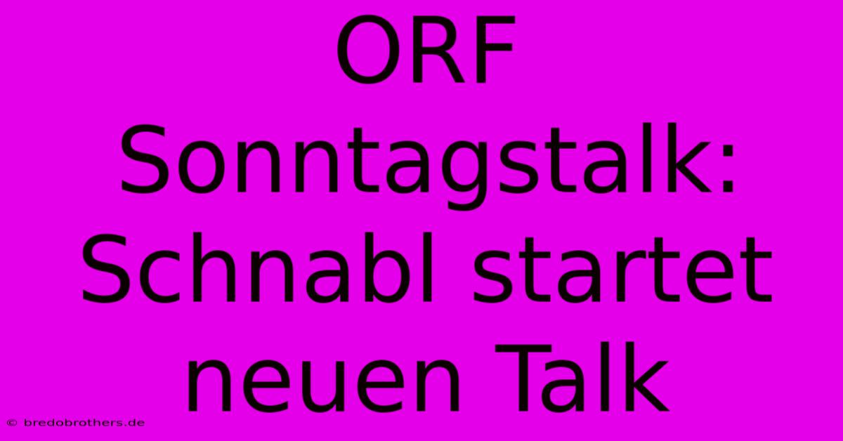 ORF Sonntagstalk: Schnabl Startet Neuen Talk