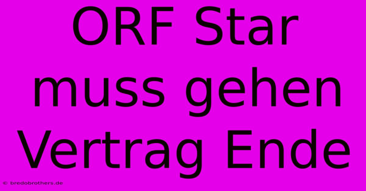 ORF Star Muss Gehen Vertrag Ende