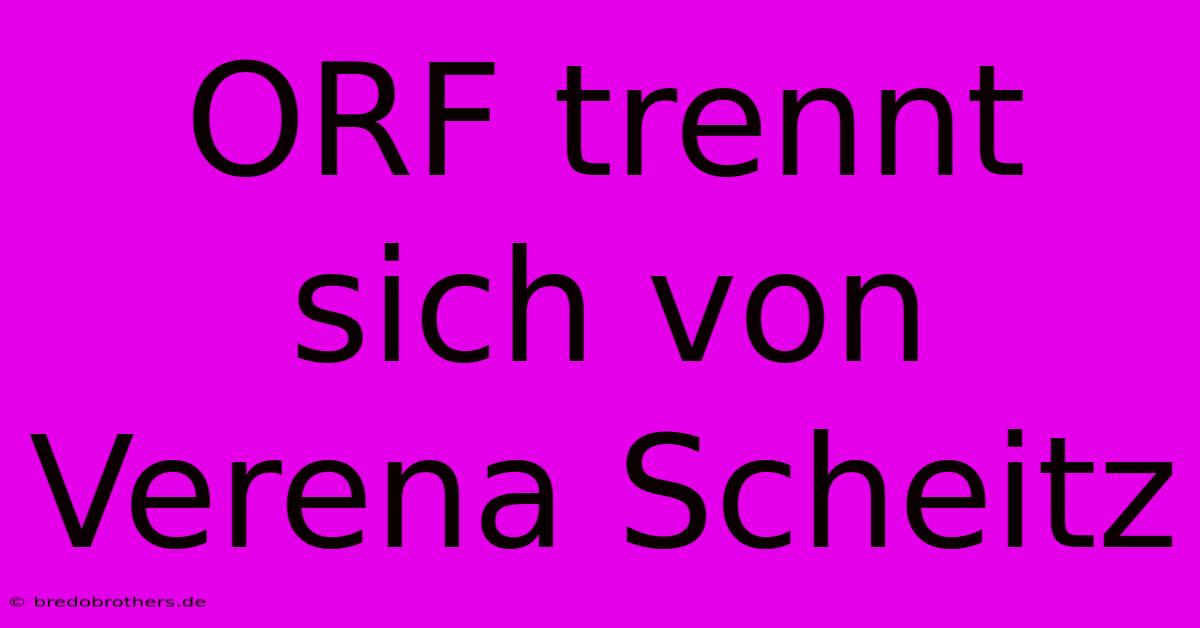 ORF Trennt Sich Von Verena Scheitz